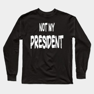 Not My President Essential Trump Supporters Long Sleeve T-Shirt